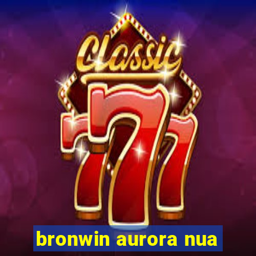 bronwin aurora nua